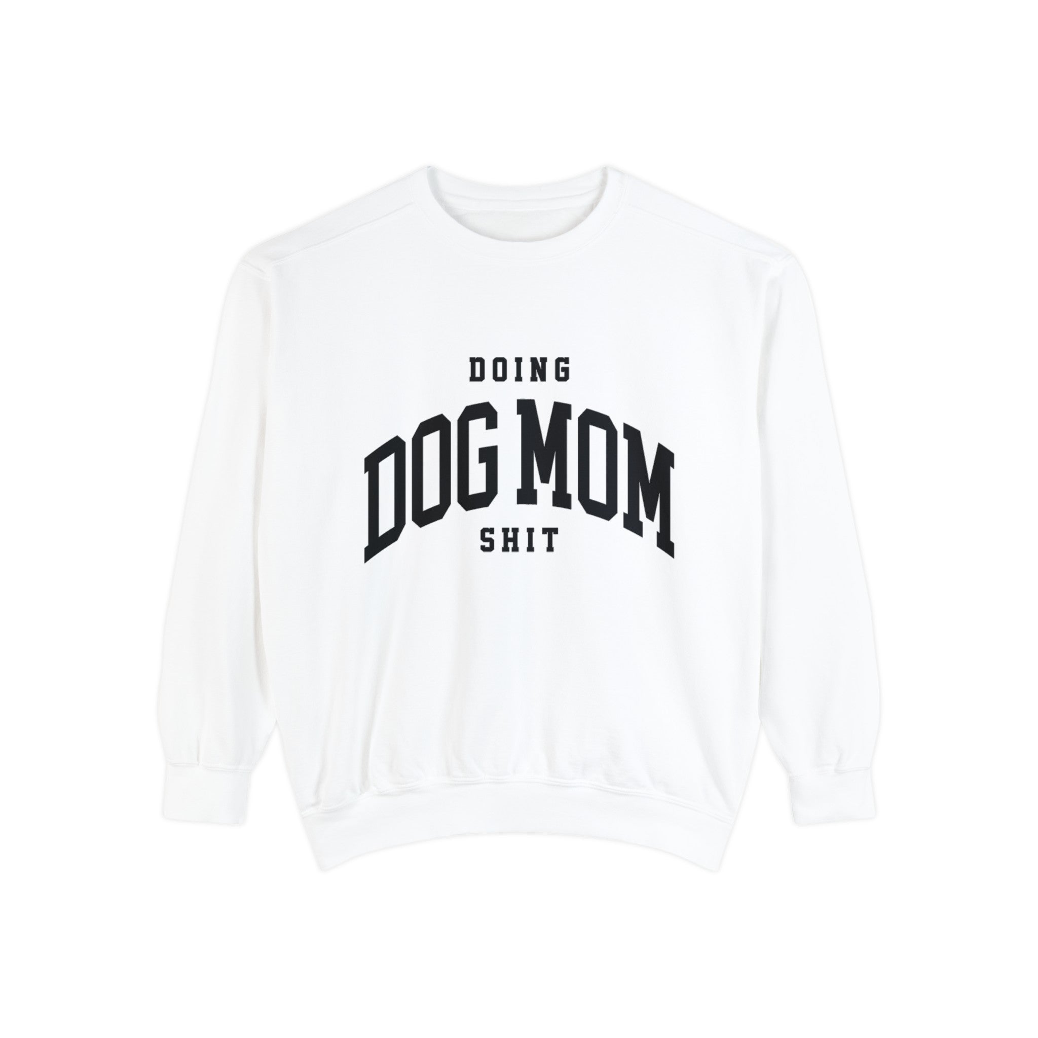 Doing Dog Mom Sh*t Garment-Dyed Sweatshirt