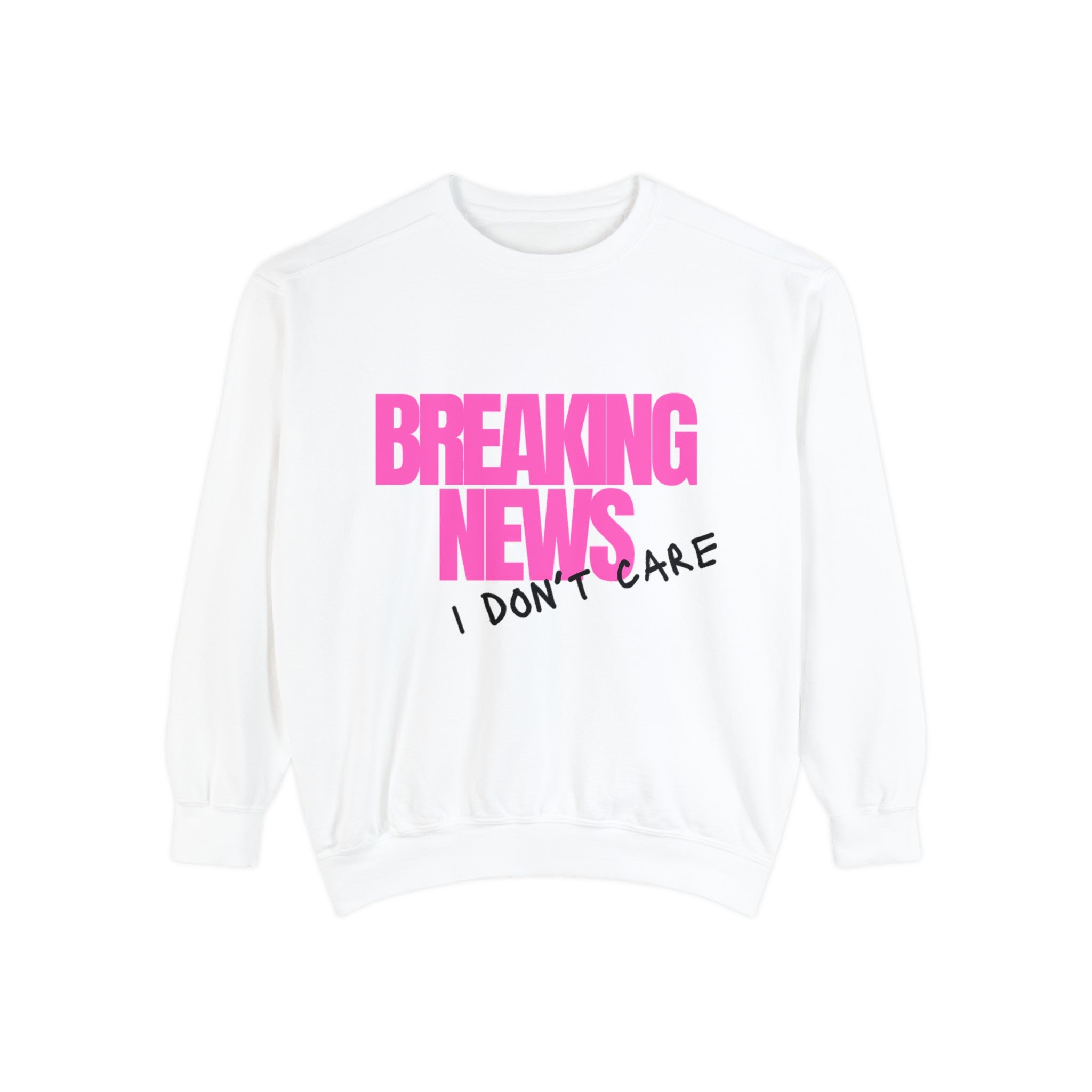 Breaking News I Don't Care Garment-Dyed Sweatshirt